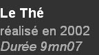 Le Thé  
réalisé en 2002 
Durée 9mn07  