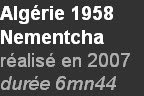 Algérie 1958  
Nementcha  
réalisé en 2007 
durée 6mn44    